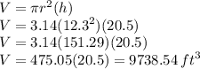 V =  \pi {r}^{2} (h)  \\ V = 3.14 ({12.3}^{2}) (20.5)  \\ V = 3.14 (151.29) (20.5) \\ V = 475.05 (20.5) = 9738.54  \: {ft}^{3}