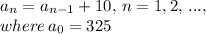a_{n} = a_{n-1} + 10, \, n=1,2, \, ..., \\ where \, a_{0}=325