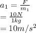a_1=\frac{F}{m_1} \\ =\frac{10N}{1kg} \\ =10m/s^2