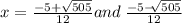 x = \frac{ - 5 + \sqrt{505} }{12} and \: \frac{ - 5 - \sqrt[]{505} }{12}
