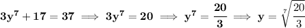 \bf 3y^7+17=37\implies 3y^7=20\implies y^7=\cfrac{20}{3}\implies y=\sqrt[7]{\cfrac{20}{3}}