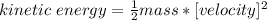 kinetic\ energy =\frac{1}{2} mass*[velocity]^2