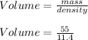 Volume = \frac{mass}{density}\\\\Volume = \frac{55}{11.4}