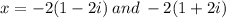 x =  - 2(1 - 2i) \: and \:  - 2(1 + 2i)