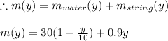 \therefore m(y)=m_{water}(y)+m_{string}(y)\\\\m(y)=30(1-\frac{y}{10})+0.9y