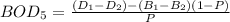 BOD_5 = \frac{(D_1 -D_2) -(B_1-B_2)(1-P)}{P}
