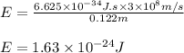 E=\frac{6.625\times 10^{-34}J.s\times 3\times 10^8m/s}{0.122m}\\\\E=1.63\times 10^{-24}J