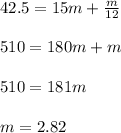 42.5 = 15m + \frac{m}{12}\\\\ 510=180m + m \\\\ 510 = 181m\\\\ m = 2.82