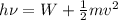 h\nu = W + \frac{1}{2}mv^2