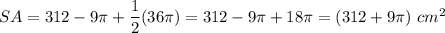 SA=312-9\pi+\dfrac{1}{2}(36\pi)=312-9\pi+18\pi=(312+9\pi)\ cm^2