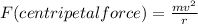 F(centripetal force )=\frac{mv^2}{r}