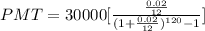 PMT={30000}[\frac{\frac{0.02}{12}}{(1+{\frac{0.02}{12}})^{120}-1}]