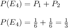 P(E_{4})=P_{1}+P_{2}\\\\P(E_{4})=\frac{1}{6}+\frac{1}{6}=\frac{1}{3}
