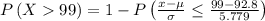 P\left ( X99\right )=1-P\left ( \frac{x-\mu }{\sigma }\leq \frac{99-92.8}{5.779}\right )
