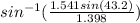 sin^{-1}(\frac{1.541sin(43.2)}{1.398} )