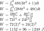 W=\int _{0}^{2} 48t(6t^{2}+1)dt\\W=\int_{0}^{2} (288t^{3}+48t)dt\\W= \frac{288t^{4} }{4}+\frac{48t^{2}}{2} ]_{0}^{2} \\W= 72t^{4}+24t^{2}]_{0}^{2}\\W=72(2)^{4}+24(2)^{2}\\W= 1152 + 96=1248 \ J