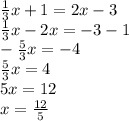 \frac {1} {3} x + 1 = 2x-3\\\frac {1} {3} x-2x = -3-1\\- \frac {5} {3} x = -4\\\frac {5} {3} x = 4\\5x = 12\\x = \frac {12} {5}