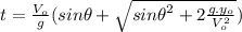 t=\frac{V_{o}}{g}(sin\theta+\sqrt{{sin\theta}^{2}+2\frac{g.y_{o}}{V_{o}^{2}}})