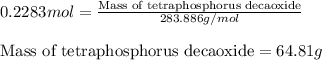 0.2283mol=\frac{\text{Mass of tetraphosphorus decaoxide}}{283.886g/mol}\\\\\text{Mass of tetraphosphorus decaoxide}=64.81g