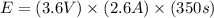 E=(3.6V)\times (2.6A)\times (350s)