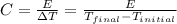 C=\frac{E}{\Delta T}=\frac{E}{T_{final}-T_{initial}}