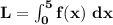 \mathbf{L= \int^5_0 f(x) \ dx}