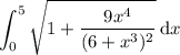 \displaystyle\int_0^5\sqrt{1+\frac{9x^4}{(6+x^3)^2}}\,\mathrm dx