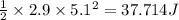 \frac{1}{2}\times 2.9\times 5.1^2=37.714 J