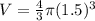 V=\frac{4}{3}\pi  (1.5)^3