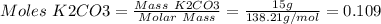 Moles\ K2CO3 = \frac{Mass\ K2CO3}{Molar\ Mass} =\frac{15g}{138.21g/mol}=0.109