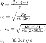 R=\frac{v_{o}^{2}sin(2\theta )}{g}\\\\v_{0}=\sqrt{\frac{Rg}{sin(2\theta )}}\\\\\therefore v_{o}=\sqrt{\frac{130\times 9.81}{sin(2\times 50.5_{o}} )}\\\\v_{o}=36.04m/s