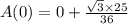 A(0)=0+\frac{\sqrt3\times 25}{36}