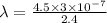 \lambda =\frac{4.5\times 3\times 10^{-7}}{2.4}