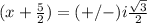 (x+\frac{5}{2})=(+/-)i\frac{\sqrt{3}}{2}