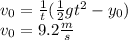 v_0 =\frac{1}{t}(\frac{1}{2} gt^2 - y_0)\\ v_0 = 9.2 \frac{m}{s}