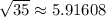 \sqrt{35} \approx 5.91608