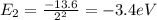 E_2 =\frac{-13.6}{2^2}=-3.4eV