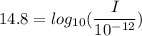 14.8 = log_{10}(\dfrac{I}{10^{-12}})