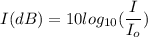 I(dB)=10log_{10}(\dfrac{I}{I_o})