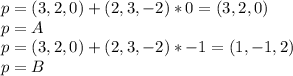 p=(3,2,0)+(2,3,-2)*0=(3,2,0)\\p=A\\p=(3,2,0)+(2,3,-2)*-1=(1,-1,2)\\p=B\\