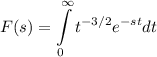 $F(s) = \int\limits_0^\infty {t^{-3/2} e^{ - st} dt}$