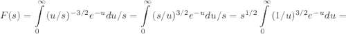 $F(s) = \int\limits_0^\infty {(u/s)^{-3/2} e^{ - u} {du/s}} = \int\limits_0^\infty {(s/u)^{3/2} e^{ - u} {du/s}} = s^{1/2} \int\limits_0^\infty {(1/u)^{3/2} e^{ - u} {du}} =$