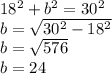 18^2 + b^2 = 30^2\\b = \sqrt{30^2 - 18^2}\\b = \sqrt{576}\\b = 24