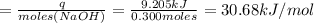 =\frac{q}{moles(NaOH)}=\frac{9.205kJ}{0.300moles}=30.68kJ/mol