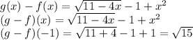 g(x)-f(x)=\sqrt{11-4x}-1+x^2\\(g-f)(x)=\sqrt{11-4x}-1+x^2\\(g-f)(-1)=\sqrt{11+4}-1+1=\sqrt{15}
