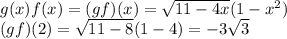 g(x)f(x)=(gf)(x)=\sqrt{11-4x}(1-x^2)\\(gf)(2)=\sqrt{11-8}(1-4)=-3\sqrt{3}