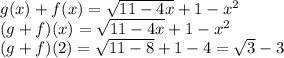 g(x)+f(x)=\sqrt{11-4x}+1-x^2\\(g+f)(x)=\sqrt{11-4x}+1-x^2\\(g+f)(2)=\sqrt{11-8}+1-4=\sqrt{3}-3