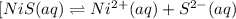 [NiS(aq) \rightleftharpoons Ni^{2+}(aq) + S^{2-}(aq)