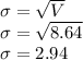 \sigma=\sqrt{V}\\\sigma=\sqrt{8.64}\\\sigma=2.94