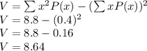 V=\sum x^2P(x)-(\sum xP(x))^2\\V=8.8-(0.4)^2\\V=8.8-0.16\\V=8.64